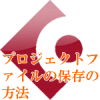 プロジェクトファイルの保存の方法