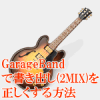 Garagebandで書き出し（2MIX）を正しくする方法